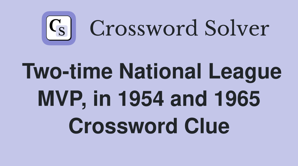 Twotime National League MVP, in 1954 and 1965 Crossword Clue Answers Crossword Solver